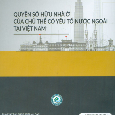 Quyền Sở Hữu Nhà Ở Của Chủ Thể Có Yếu Tố Nước Ngoài Tại Việt Nam (Sách chuyên khảo)