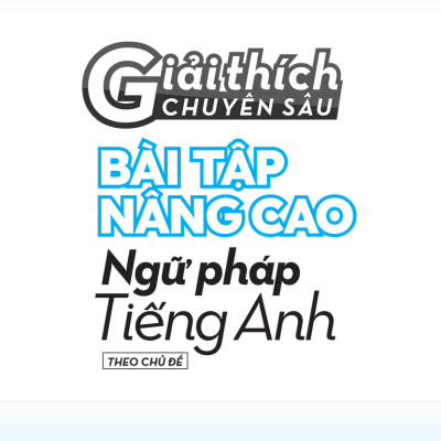 Giải Thích Chuyên Sâu - Bài Tập Nâng Cao Ngữ Pháp Tiếng Anh (Theo Chủ Đề)_MEGA