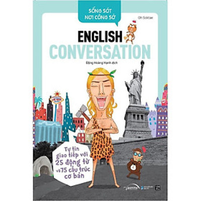 Trạm Đọc | Sống Sót Nơi Công Sở English Conversation- Tự Tin Giao Tiếp Với 25 Động Từ Và 75 Cấu Trúc Cơ Bản