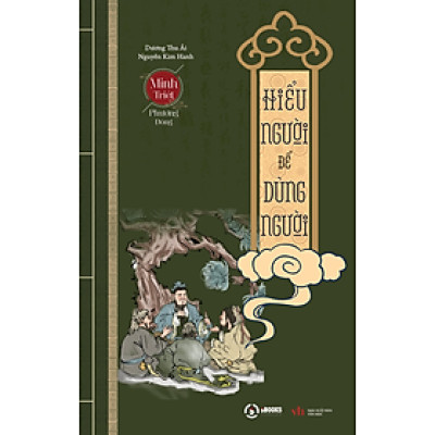 HIỂU NGƯỜI ĐỂ DÙNG NGƯỜI – Minh Triết Phương Đông