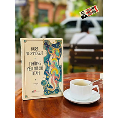 NHỮNG YÊU NỮ XỨ TITAN – Kurt Vonnegurt – Lan Young dịch – Nhã Nam – NXB Phụ Nữ