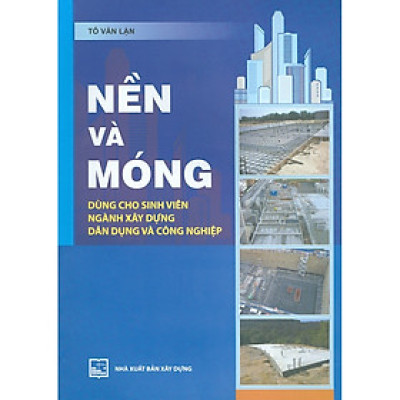 Nền Và Móng - Dùng Cho Sinh Viên Ngành Xây Dựng Dân Dụng Và Công Nghiệp) (Tái bản 2024)