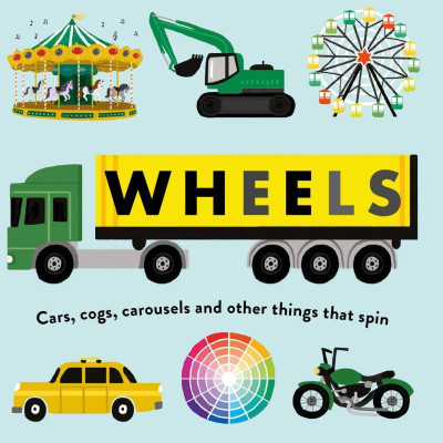 Wheels: Cars, Cogs, Carousels, And Other Things That Spin