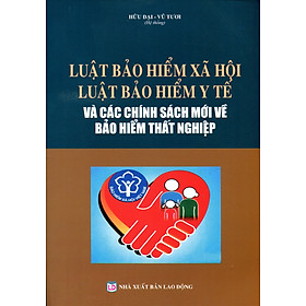 Luật Bảo Hiểm Xã Hội, Luật Bảo Hiểm Y Tế, Bảo Hiểm Thất Nghiệp Và Văn Bản Hướng Dẫn Mới Nhất