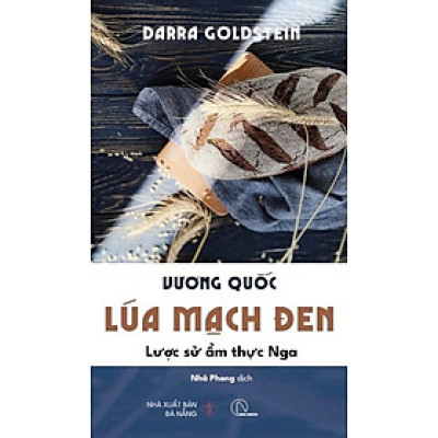 VƯƠNG QUỐC LÚA MẠCH ĐEN - Lược Sử Ẩm Thực Nga - Darra Goldstein