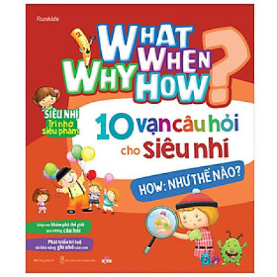 What Why When How? - 10 Vạn Câu Hỏi Cho Siêu Nhí - How: Như Thế Nào?