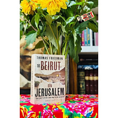 (Bìa cứng áo ôm) TỪ BEIRUT ĐẾN JERUSALEM - Hành Trình "Đi Để Hiểu" Trung Đông Của Một Nhà Báo Mỹ - Thomas Friedman - Đặng Ly dịch - Omega Plus - NXB Thế Giới