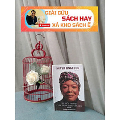 [Giải cứu sách hay, xả kho chống ế] TÔI BIẾT TẠI SAO CHIM TRONG LỒNG VẪN HÓT – Maya Angelou – Bestbooks – NXB Văn Học