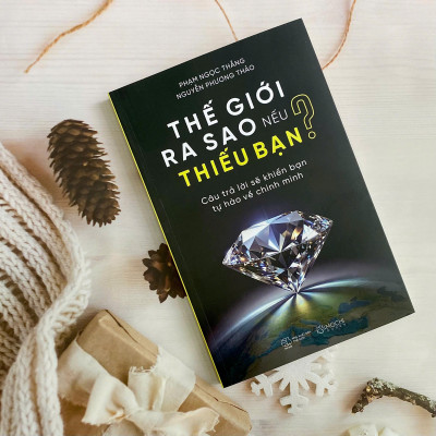 Sách - Thế Giới Ra Sao Nếu Thiếu Bạn - Câu Trả Lời Sẽ Khiến Bạn Tự Hào Về Chính Mình