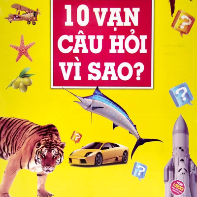 10 Vạn Câu Hỏi Vì Sao? - Bách Khoa Tri Thức Phổ Thông