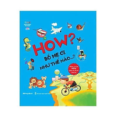 Sách - How - Bố Mẹ Ơi Như Thế Nào…? Những Câu Hỏi How Giúp Con Tò Mò Sáng Tạo - Megabook