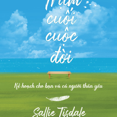 Trạm Cuối Cuộc Đời - Kế Hoạch Cho Bạn Và Cả Người Thân Yêu