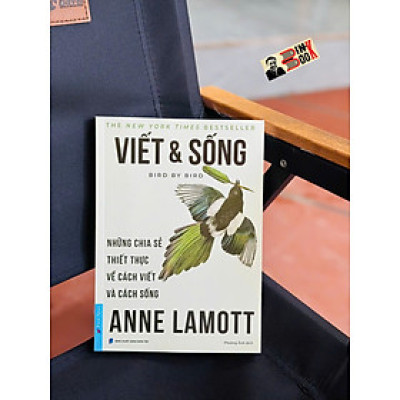 VIẾT & SỐNG – Những Chia Sẻ Thiết Thực Về Cách Viết Và Cách Sống  – Anne Lamott – Phương Ánh dịch – First News  
