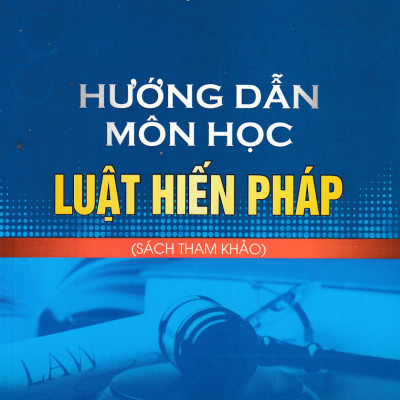 Combo Hướng Dẫn Môn Học Luật Hiến Pháp + Hiến Pháp Nước Cộng Hòa Xã Hội Chủ Nghĩa Việt Nam (DH) (Bộ 2 Cuốn)