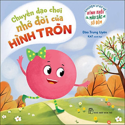 Chuyện Ly Kỳ Về Hình Khối, Màu Sắc, Số Đếm. Chuyến Dạo Chơi Nhớ Đời Của Hình Tròn