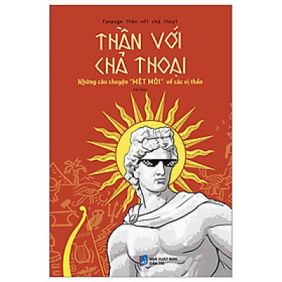 Thần Với Chả Thoại - Những Câu Chuyện "Mệt Mỏi" Về Các Vị Thần (TTT)