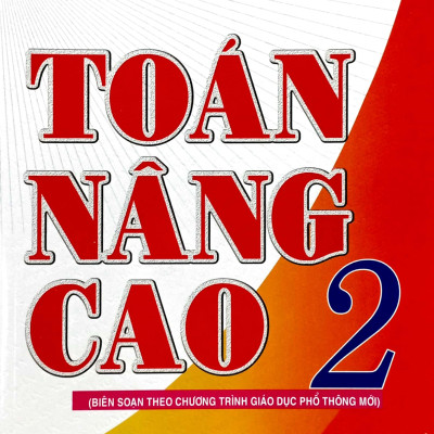Toán Nâng Cao 2 (Theo Chương Trình Giáo Dục Phổ Thông Mới)