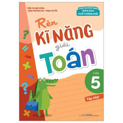 Rèn Kĩ Năng Giải Toán Lớp 5 - Tập Một (Theo Chương Trình Giáo Dục Phổ Thông Mới)