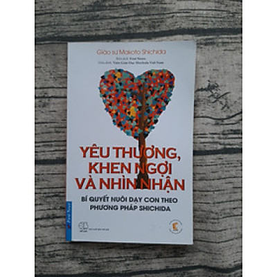 Yêu Thương, Khen Ngợi Và Nhìn Nhận - Bí Quyết Nuôi Dạy Con Theo Phương Pháp Shichida