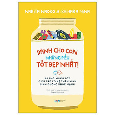 Dành Cho Con Những Điều Tốt Đẹp Nhất - 62 Thói Quen Tốt Giúp Trẻ Có Hệ Thần Kinh Sinh Dưỡng Khoẻ Mạnh
