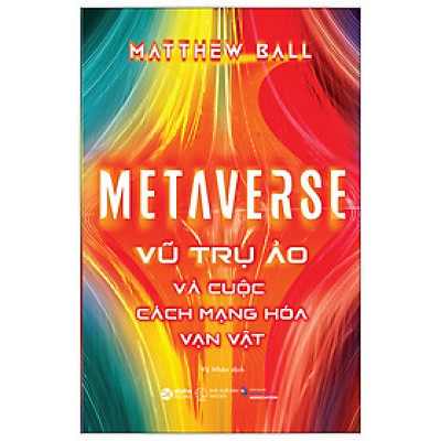 Trạm Đọc | Metaverse: Vũ Trụ Ảo Và Cuộc Cách Mạng Hóa Vạn Vật