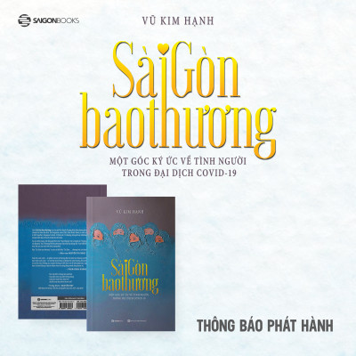 Sách - Sài Gòn Bao Thương - Một Góc Ký Ức Về Tình Người Trong Đại Dịch COVID-19 - Nhà báo Vũ Kim Hạnh