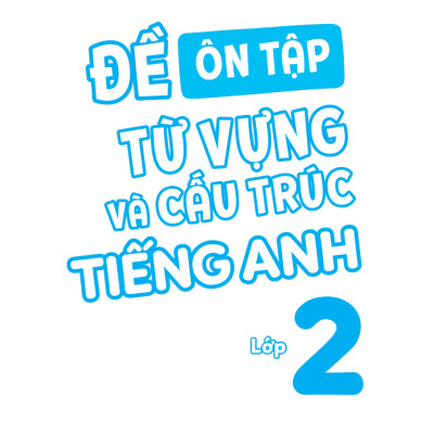 Đề Ôn Tập Từ Vựng Và Cấu Trúc Tiếng Anh Lớp 2_MEGABOOK