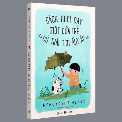 Cách Nuôi Dạy Một Đứa Trẻ Có Trái Tim Ấm Áp - Nobuyoshi Hirai - Nhà Xuất Bản Lao Động