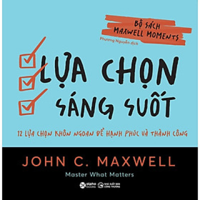 Lựa Chọn Sáng Suốt - 12 Lựa Chọn Khôn Ngoan Để Hạnh Phúc Và Thành Công (John C. Maxwell)