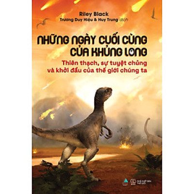 Những Ngày Cuối Cùng Của Khủng Long - Thiên Thạch, Sự Tuyệt Chủng Và Khởi Đầu Của Thế Giới Chúng Ta _AZ