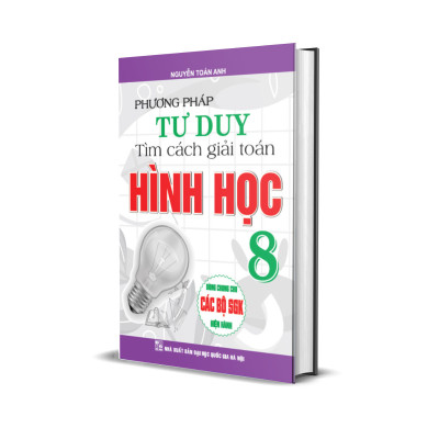 COMBO PHƯƠNG PHÁP TƯ DUY TÌM CÁCH GIẢI TOÁN HÌNH HỌC 8 + ​PHƯƠNG PHÁP TƯ DUY TÌM CÁCH GIẢI TOÁN ĐẠI SỐ 8