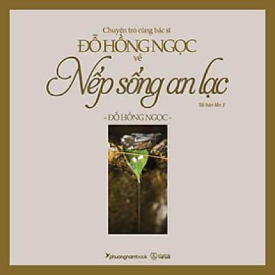 Chuyện Trò Cùng Bác Sĩ Đỗ Hồng Ngọc Về Nếp Sống An Lạc (Tái bản năm 2021)