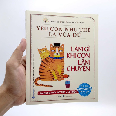 Yêu Con Như Thế Là Vừa Đủ - Làm Gì Khi Con Lắm Chuyện (Cẩm Nang Nuôi Dạy Trẻ 2 - 3 Tuổi)