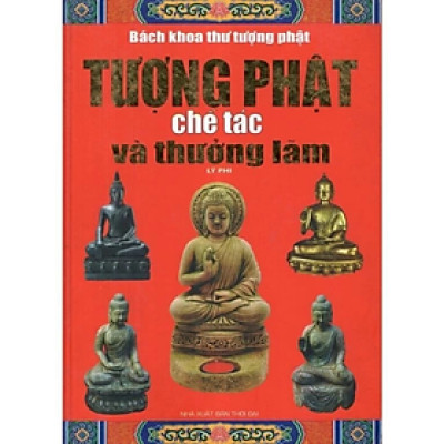 Tượng Phật Chế Tác Và Thưởng Lãm ( Lý Phi ) - Lý Phi - Nhà Xuất Bản Thời Đại - MinhLam