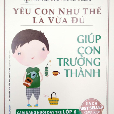 Yêu Con Như Thế Là Vừa Đủ - Giúp Con Trưởng Thành (Cẩm Nang Nuôi Dạy Trẻ Lớp 6)