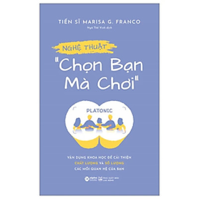 Nghệ Thuật “Chọn Bạn Mà Chơi” - Vận Dụng Khoa Học Để Cải Thiện Chất Lượng Và Số Lượng Các Mối Quan Hệ Của Bạn - Marisa G. Franco - Nhà xuất bản Lao Động