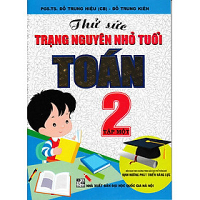 Thử Sức Trạng Nguyên Nhỏ Tuổi Môn Toán Lớp 2 - Tập 1 (Biên Soạn Theo Chương Trình Mới)