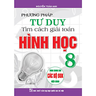 Phương Pháp Tư Duy Tìm Cách Giải Toán Hình Học Lớp 8 ( Dùng Chung Cho Các Bộ SGK Hiện hành )