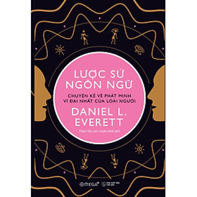 LƯỢC SỬ NGÔN NGỮ - Chuyện Kể Về Phát Minh Vĩ Đại Nhất Của Loài Người - Daniel L. Everett - Phạm Văn Lam, Huyền Minh dịch - (bìa mềm)