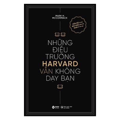 (Tái bản 2024) NHỮNG ĐIỀU TRƯỜNG HARVARD VẪN KHÔNG DẠY BẠN - Kiếm Việc Dễ Hơn, Bán Hàng Nhiều Hơn, Quản Lý Tốt Hơn - Mark H. McCormack - Alpha Books