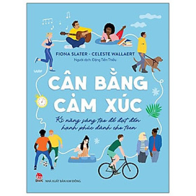 Cân Bằng Cảm Xúc - Kĩ Năng Sáng Tạo Để Đạt Đến Hạnh Phúc Dành Cho Teen