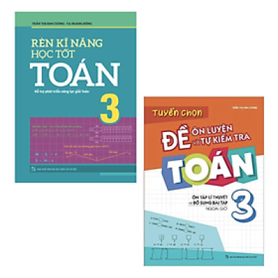 Combo Rèn Kĩ Năng Học tốt Toán Lớp 3 + Tuyển Chọn Đề Ôn Luyện Và Tự Kiểm Tra Toán Lớp 3