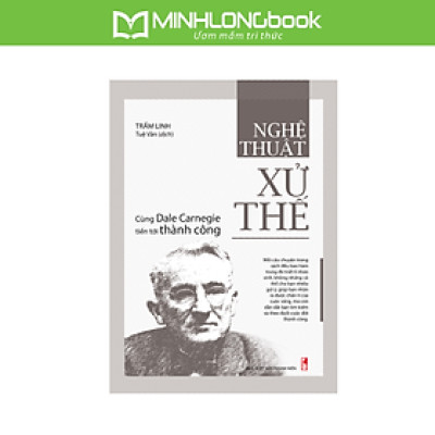 Sách: Nghệ Thuật Xử Thế - Cùng Dale Carnegie Tiến Tới Thành Công (Tái bản 2021)