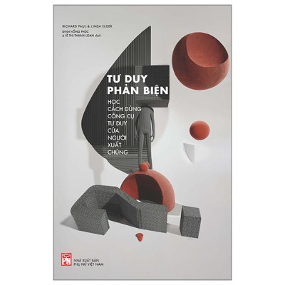 Sách - Tư Duy Phản Biện - Học Cách Dùng Công Cụ Tư Duy Của Người Xuất Chúng