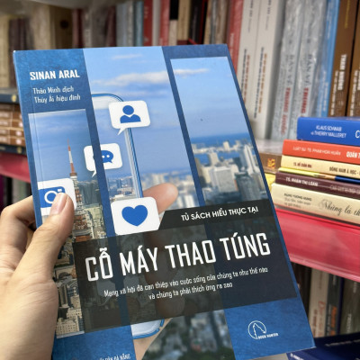 Cỗ Máy Thao Túng (Mạng xã hội đã can thiệp vào cuộc sống của chúng ta như thế nào và chúng ta phải thích ứng ra sao)- Sinan Aral - Thảo Minh dịch - (bìa mềm)