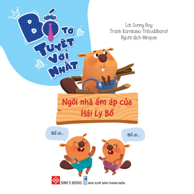 Sách Bố Tớ Tuyệt Vời Nhất - Ngôi Nhà Ấm Áp Của Hải Ly Bố