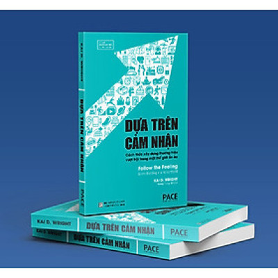DỰA TRÊN CẢM NHẬN (Follow the Feeling) - Cách Thức Xây Dựng Thương Hiệu Vượt Trội Trong Một Thế Giới Ồn Ào - Kai D. Wright (bìa mềm)