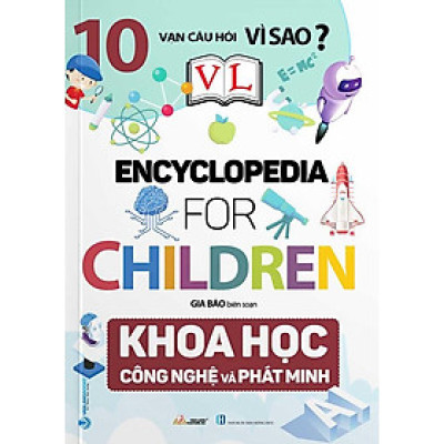 10 Vạn Câu Hỏi Vì Sao? - Encyclopedia for Children - Khoa Học Công Nghệ Và Phát Minh