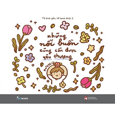 Để học thêm cách yêu và thương những cảm xúc chân thật của bản thân : Những Nỗi Buồn Cũng Cần Được Yêu Thương ( Tô Bình Yên Vẽ Hạnh Phúc phần 2 )