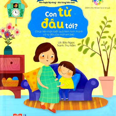 Lật Mở Cùng Con - Con Từ Đâu Tới? (Giúp Trẻ Nhận Biết Quá Trình Hình Thành Và Ra Đời Của Một Em Bé)